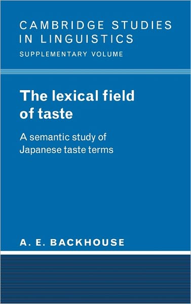 Cover for Backhouse, A. E. (Hokkaido University, Japan) · The Lexical Field of Taste: A Semantic Study of Japanese Taste Terms - Cambridge Studies in Linguistics (Hardcover Book) (1994)