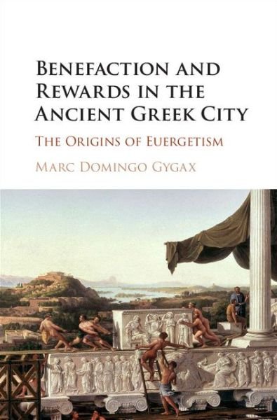 Cover for Gygax, Marc Domingo (Princeton University, New Jersey) · Benefaction and Rewards in the Ancient Greek City: The Origins of Euergetism (Hardcover bog) (2016)