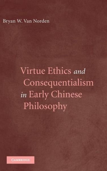 Cover for Norden, Bryan van (Vassar College, New York) · Virtue Ethics and Consequentialism in Early Chinese Philosophy (Hardcover Book) (2007)