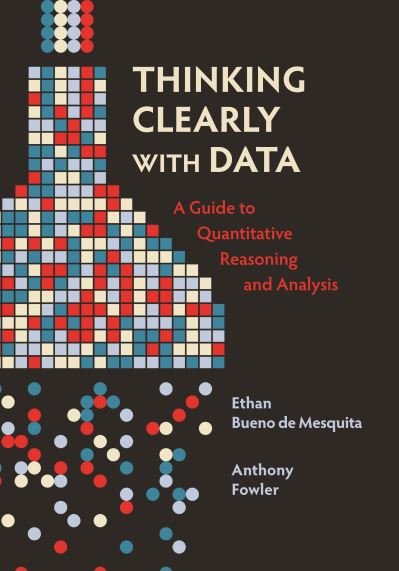Cover for Ethan Bueno de Mesquita · Thinking Clearly with Data: A Guide to Quantitative Reasoning and Analysis (Paperback Bog) (2021)