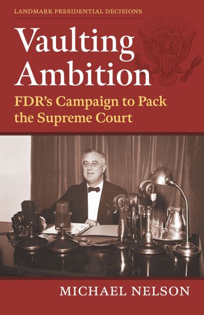 Vaulting Ambition: FDR's Campaign to Pack the Supreme Court - Michael Nelson - Livros - University Press of Kansas - 9780700635351 - 24 de fevereiro de 2023