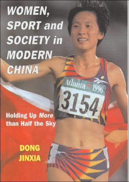 Cover for Dong Jinxia · Women, Sport and Society in Modern China: Holding up More than Half the Sky - Sport in the Global Society (Hardcover Book) (2002)