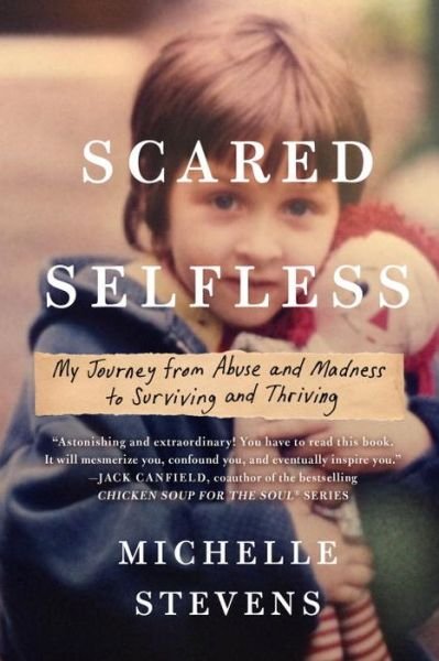 Cover for Michelle Stevens · Scared Selfless: My Journey from Abuse and Madness to Surviving &amp; Thriving (Paperback Bog) (2018)