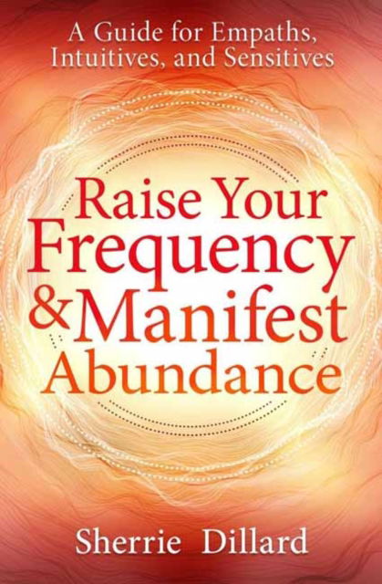 Cover for Sherrie Dillard · Raise Your Frequency and Manifest Abundance: A Guide for Empaths, Intuitives, and Sensitives (Paperback Book) (2024)