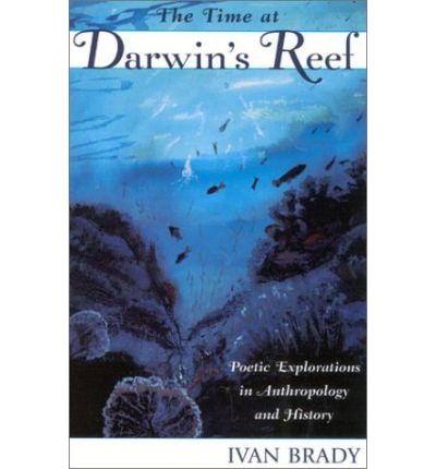 Cover for Ivan Brady · The Time at Darwin's Reef: Poetic Explorations in Anthropology and History - Ethnographic Alternatives (Hardcover Book) (2003)