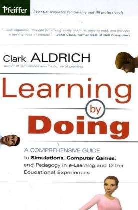 Cover for Clark Aldrich · Learning by Doing: A Comprehensive Guide to Simulations, Computer Games, and Pedagogy in e-Learning and Other Educational Experiences (Hardcover Book) (2005)