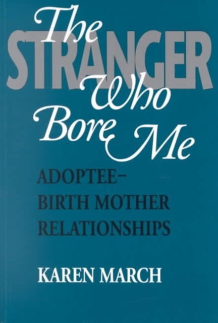 Karen March · The Stranger Who Bore Me: Adoptee-Birth Mother Relationships - Heritage (Paperback Book) (1995)