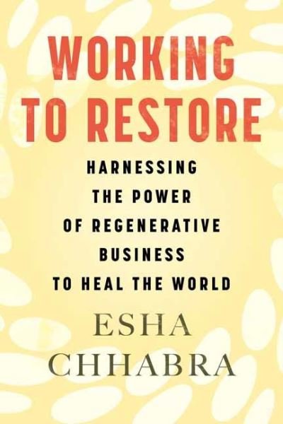Cover for Esha Chhabra · Working to Restore: Harnessing the Power of Regenerative Business to Heal the World (Taschenbuch) (2024)