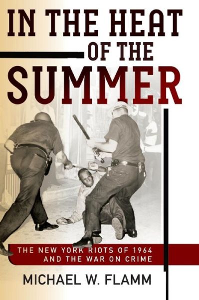 Cover for Michael W. Flamm · In the Heat of the Summer: The New York Riots of 1964 and the War on Crime - Politics and Culture in Modern America (Paperback Book) (2019)