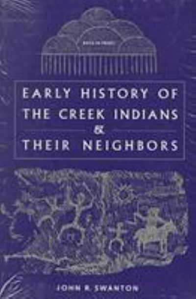 Cover for John Reed Swanton · Early History of the Creek Indians and Their Neighbors - Southeastern Classics in Archaeology, Anthropology &amp; History (Paperback Book) (1998)