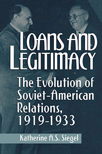 Cover for Katherine A.S. Siegel · Loans and Legitimacy: The Evolution of Soviet-American Relations, 1919-1933 (Paperback Book) (2014)