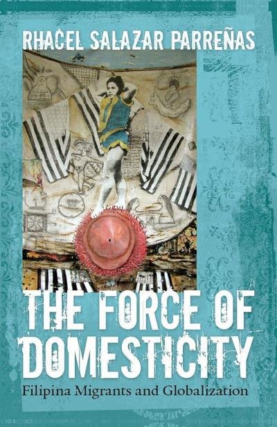 The Force of Domesticity: Filipina Migrants and Globalization - Nation of Nations - Rhacel Salazar Parrenas - Bøker - New York University Press - 9780814767351 - 10. august 2008