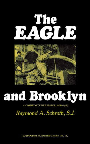 Cover for Raymond A. Schroth · The Eagle and Brooklyn: A Community Newspaper, 1841-1955 (Gebundenes Buch) (1974)