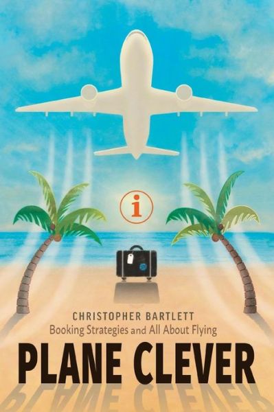 Cover for Bartlett, Christopher (HARVARD BUSINESS SCHOOL) · Plane Clever: Booking Strategies and All about Flying (Paperback Book) (2016)