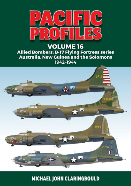 Cover for Michael Claringbould · Pacific Profiles Volume 16: Allied Bombers: B-17 Flying Fortress series Australia; New Guinea and the Solomons 1942-1944 (Pocketbok) (2024)