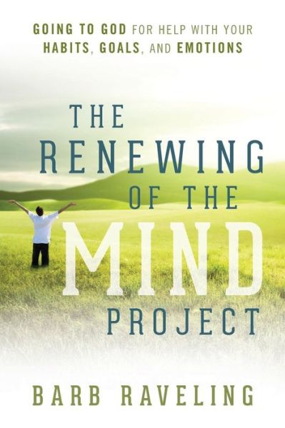 Cover for Barb Raveling · The Renewing of the Mind Project: Going to God for Help with Your Habits, Goals, and Emotions (Paperback Book) (2015)