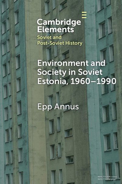 Cover for Annus, Epp (Tallinn University) · Environment and Society in Soviet Estonia, 1960–1990: An Intimate Cultural History - Elements in Soviet and Post-Soviet History (Paperback Book) (2025)