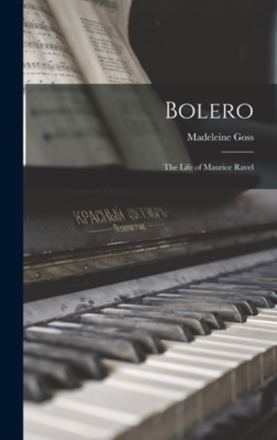 Cover for Madeleine 1892- Goss · Bolero; the Life of Maurice Ravel (Hardcover Book) (2021)