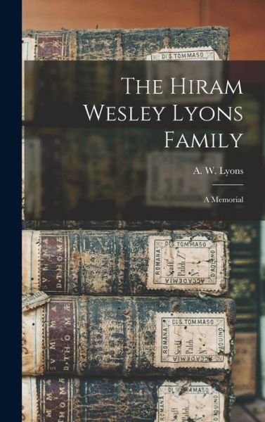 Cover for A W (Austin Wesley) B 1884 Lyons · The Hiram Wesley Lyons Family (Gebundenes Buch) (2021)