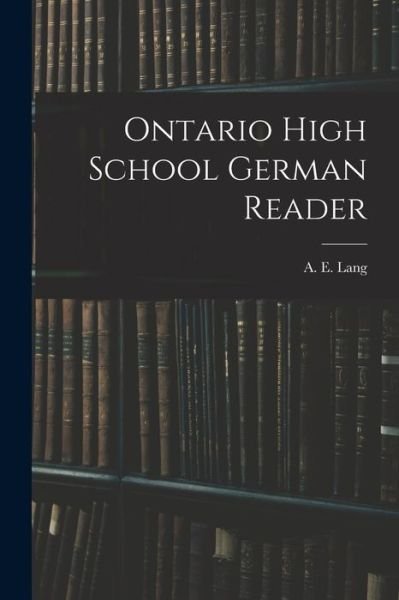 Cover for A E (Augustus Edward) 1862?- Lang · Ontario High School German Reader (Taschenbuch) (2021)