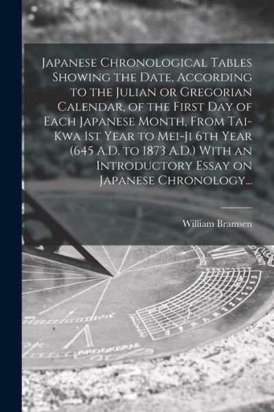 Cover for William Bramsen · Japanese Chronological Tables Showing the Date, According to the Julian or Gregorian Calendar, of the First Day of Each Japanese Month, From Tai-kwa 1st Year to Mei-ji 6th Year (645 A.D. to 1873 A.D.) With an Introductory Essay on Japanese Chronology... (Paperback Bog) (2021)