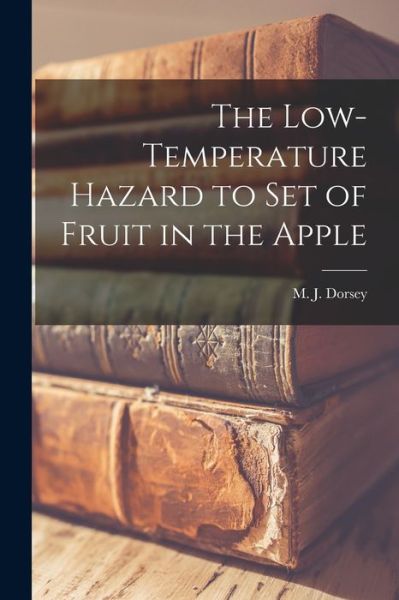 Cover for M J (Maxwell Jay) 1880- Dorsey · The Low-temperature Hazard to Set of Fruit in the Apple (Paperback Book) (2021)