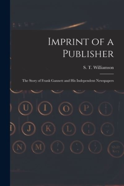 Cover for S T (Samuel Thurston) Williamson · Imprint of a Publisher; the Story of Frank Gannett and His Independent Newspapers (Paperback Book) (2021)