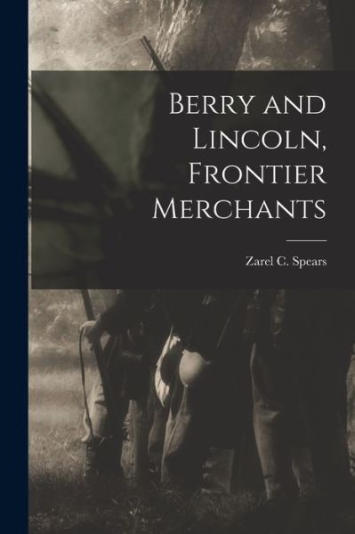 Cover for Zarel C Spears · Berry and Lincoln, Frontier Merchants (Paperback Book) (2021)