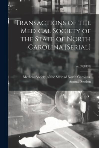 Transactions of the Medical Society of the State of North Carolina [serial]; no.39 (1892) - Medical Society of the State of North - Books - Legare Street Press - 9781015088351 - September 10, 2021