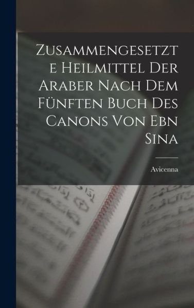 Cover for Avicenna · Zusammengesetzte Heilmittel der Araber Nach Dem Fünften Buch des Canons Von Ebn Sina (Book) (2022)