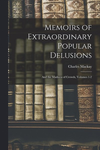 Cover for Charles MacKay · Memoirs of Extraordinary Popular Delusions (Book) (2022)