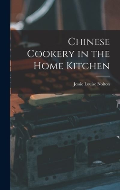 Cover for Jessie Louise Nolton · Chinese Cookery in the Home Kitchen (Book) (2022)