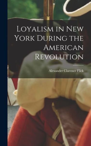Loyalism in New York During the American Revolution - Flick Alexander Clarence - Bøger - Creative Media Partners, LLC - 9781016771351 - 27. oktober 2022