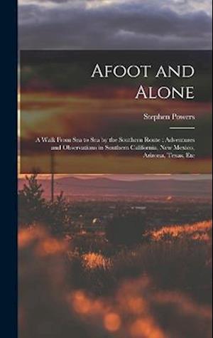 Afoot and Alone : A Walk from Sea to Sea by the Southern Route - Stephen Powers - Books - Creative Media Partners, LLC - 9781016797351 - October 27, 2022