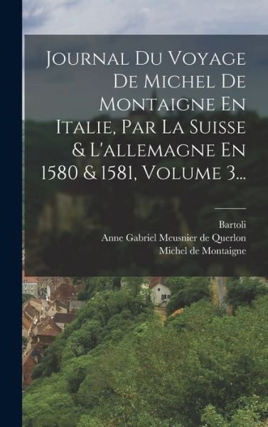 Cover for Michel Montaigne · Journal du Voyage de Michel de Montaigne en Italie, Par la Suisse &amp; l'allemagne en 1580 &amp; 1581, Volume 3... (Bok) (2022)