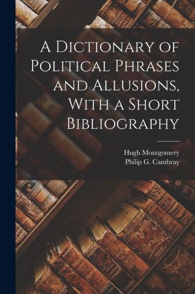 Cover for Hugh Montgomery · Dictionary of Political Phrases and Allusions, with a Short Bibliography (Bok) (2022)