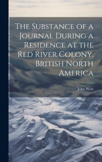 Cover for John West · Substance of a Journal During a Residence at the Red River Colony, British North America (Buch) (2023)