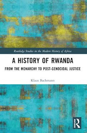 A History of Rwanda: From the Monarchy to Post-genocidal Justice - Routledge Studies in the Modern History of Africa - Bachmann, Klaus (University of Social Sciences and Humanities, Poland) - Bücher - Taylor & Francis Ltd - 9781032272351 - 29. November 2024