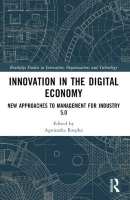 Innovation in the Digital Economy: New Approaches to Management for Industry 5.0 - Routledge Studies in Innovation, Organizations and Technology -  - Książki - Taylor & Francis Ltd - 9781032470351 - 8 października 2024