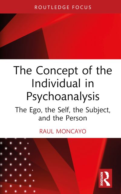 Cover for Moncayo, Raul (Training Analyst, Lacanian School of Psychoanalysis, California, USA) · The Concept of the Individual in Psychoanalysis: The Ego, the Self, the Subject, and the Person - Routledge Focus on Mental Health (Hardcover Book) (2024)