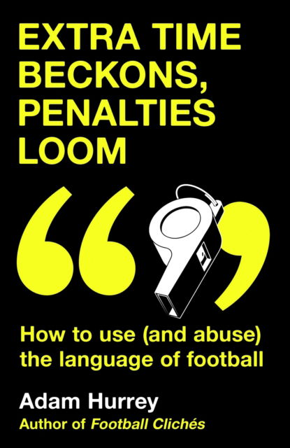 Cover for Adam Hurrey · Extra Time Beckons, Penalties Loom: How to Use (and Abuse) The Language of Football (Hardcover Book) (2024)