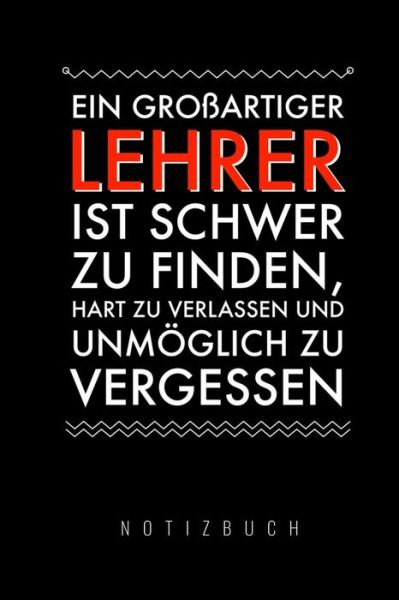 Ein Grossartiger Lehrer Ist Schwer Zu Finden, Hart Zu Verlassen Und Unmoeglich Zu Vergessen Notizbuch - Lehrerabschiedgeschenk Notizbuch - Books - Independently Published - 9781080309351 - July 13, 2019