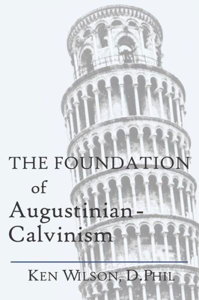 Cover for Ken Wilson · The Foundation of Augustinian-Calvinism (Paperback Book) (2019)
