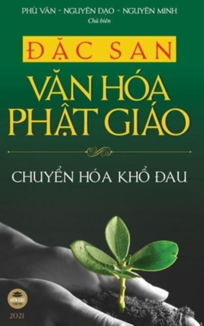 Cover for -Phu Van -Nguyen &amp;#272; &amp;#7841; o, Nguyen Minh · &amp;#272; &amp;#7863; c san V&amp;#259; n hoa Ph&amp;#7853; t giao - 2021 (B&amp;#7843; n in mau, bia c&amp;#7913; ng): Chuy&amp;#7875; n Hoa Kh&amp;#7893; &amp;#272; au (Gebundenes Buch) (2019)