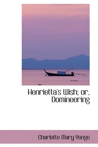 Cover for Charlotte Mary Yonge · Henrietta's Wish; Or, Domineering (Hardcover Book) (2009)