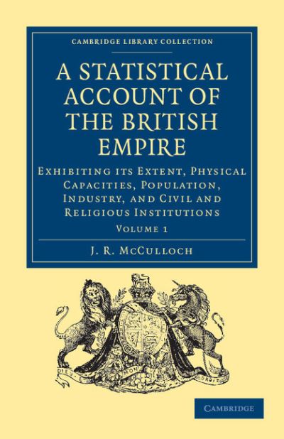Cover for J. R. McCulloch · A Statistical Account of the British Empire: Exhibiting its Extent, Physical Capacities, Population, Industry, and Civil and Religious Institutions - Cambridge Library Collection - British and Irish History, 19th Century (Paperback Book) (2011)