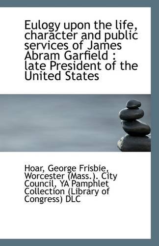 Cover for Hoar George Frisbie · Eulogy Upon the Life, Character and Public Services of James Abram Garfield: Late President of the (Paperback Bog) (2009)