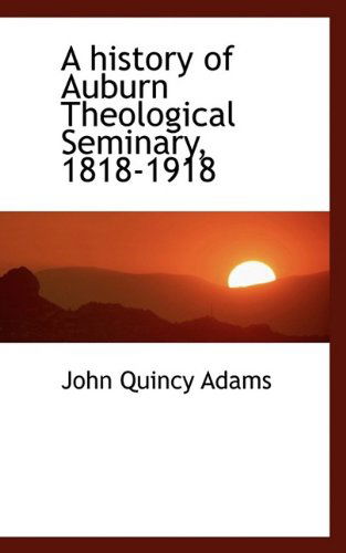 Cover for Adams, John Quincy, Former · A History of Auburn Theological Seminary, 1818-1918 (Taschenbuch) (2009)