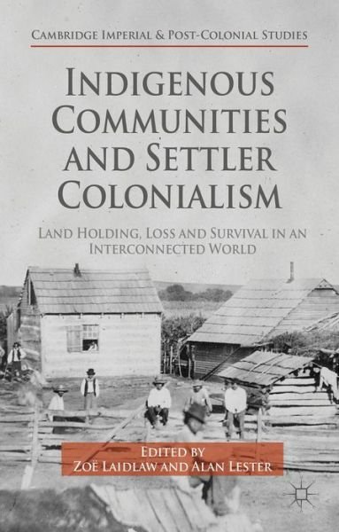 Cover for Zoe Laidlaw · Indigenous Communities and Settler Colonialism: Land Holding, Loss and Survival in an Interconnected World - Cambridge Imperial and Post-Colonial Studies (Innbunden bok) (2015)