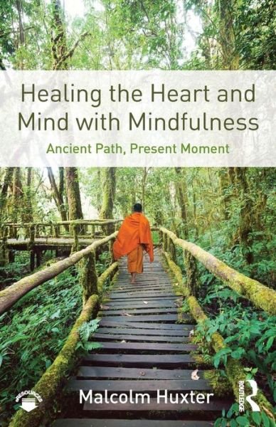 Cover for Huxter, Malcolm (clinical psychologist and mindfulness teacher, Northern NSW Australia and the UK) · Healing the Heart and Mind with Mindfulness: Ancient Path, Present Moment (Taschenbuch) (2016)